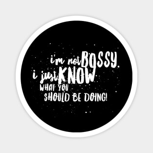 I'm Not BOSSY, I Just KNOW What You SHOULD BE DOING! Magnet